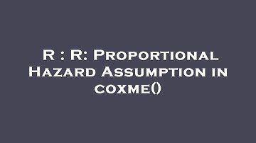 R : R: Proportional Hazard Assumption in coxme()