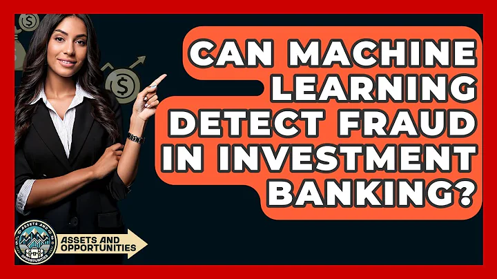 Can Machine Learning Detect Fraud In Investment Banking? - AssetsandOpportunity.org