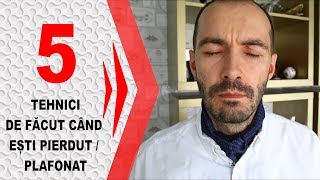 5 Tehnici de la Psiholog de Facut cand te simti Pierdut / Plafonat