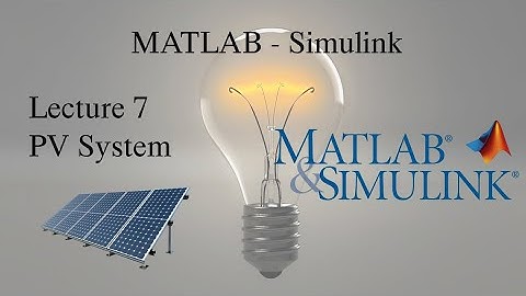 MATLAB and Simulink Tutorial: Lecture 7, PV System Modeling
