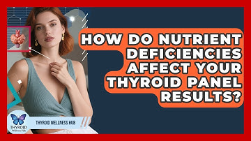 How Do Nutrient Deficiencies Affect Your Thyroid Panel Results? - Thyroid Wellness Hub
