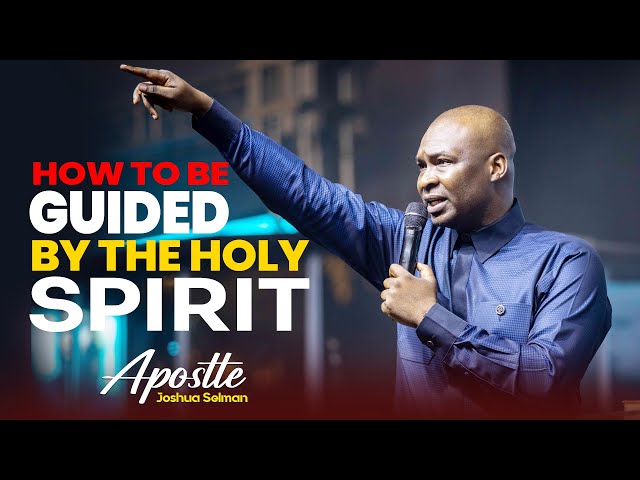 HOW TO  BE GUIDED BY THE HOLY SPIRIT - APOSTLE JOSHUA SELMAN class=