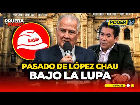 El pasado de López Chau BAJO LA LUPA: Luis Villanueva RESPONDE cuestionamientos #PDFRPP
