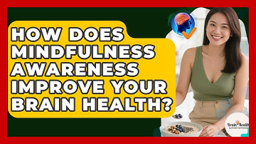 How Does Mindfulness Awareness Improve Your Brain Health? - Brain Health Support Network