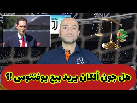 هل جون ألكان يريد بيع يوفنتوس السيناريوهات القادمة