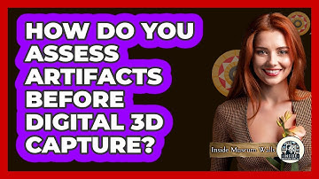 How Do You Assess Artifacts Before Digital 3D Capture?