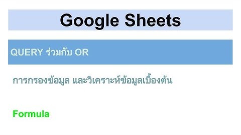 Google Sheets - QUERY ร่วมกับ OR - การกรองข้อมูล และวิเคราะห์ข้อมูลเบื้องต้น