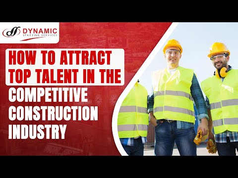 How To Attract Top Talent in the Competitive Construction Industry | Dynamic Staffing Services