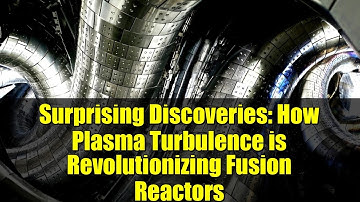 Surprising Discoveries: How Plasma Turbulence is Revolutionizing Fusion Reactors