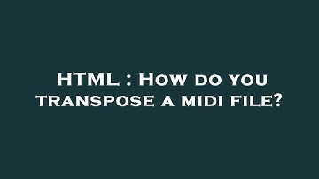 HTML : How do you transpose a midi file?