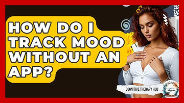 How Do I Track Mood Without An App? - Cognitive Therapy Hub