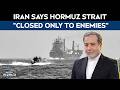 Strait Of Hormuz News | Iran FM Iran Says Hormuz Strait "Closed Only To Enemies"