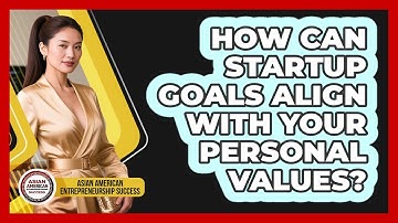 How Can Startup Goals Align With Your Personal Values? - Asian American Entrepreneurship Success