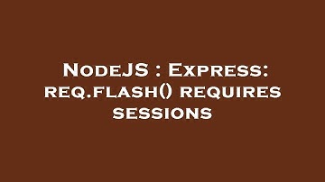 NodeJS : Express: req.flash() requires sessions