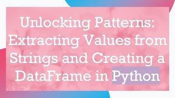 Unlocking Patterns: Extracting Values from Strings and Creating a DataFrame in Python