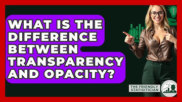 What Is The Difference Between Transparency And Opacity? - The Friendly Statistician