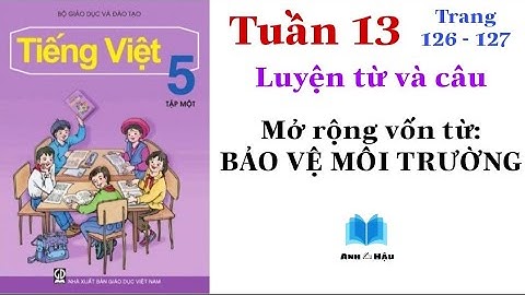 Tiếng Việt Lớp 5 | Tuần 13 | Mở rộng vốn từ : BẢO VỆ MÔI TRƯỜNG | Trang 126 - 127
