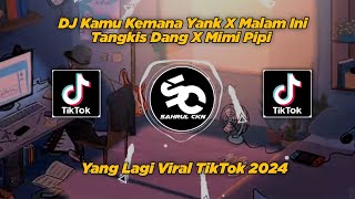 DJ Kamu Kemana Yank X Malam Ini Tangkis Dang X Mimi Pipi, Viral TikTok 2024 - By Sahrul Ckn