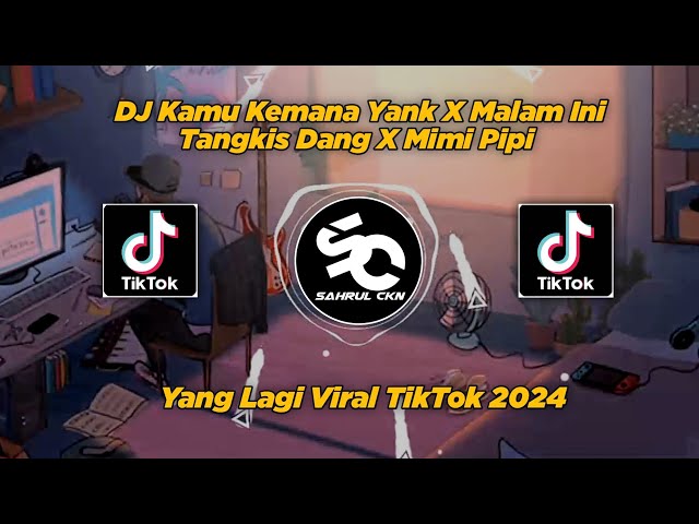 DJ Kamu Kemana Yank X Malam Ini Tangkis Dang X Mimi Pipi, Viral TikTok 2024 - By Sahrul Ckn class=