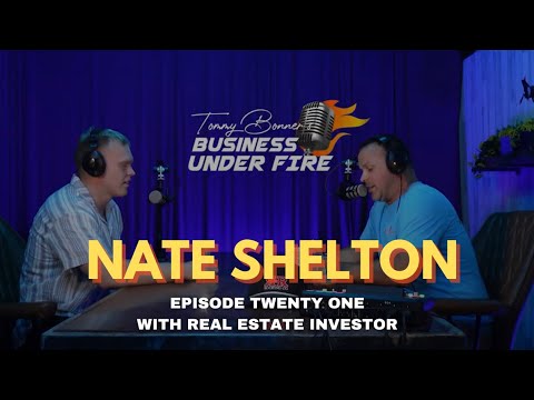 Guest: NATE SHELTON, Real Estate Investor - BUSINESS UNDER FIRE EP. 21