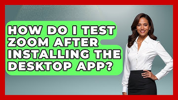 How Do I Test Zoom After Installing The Desktop App? - Be App Savvy