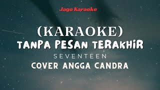 KARAOKE TANPA PESAN TERAKHIR - SEVENTEN (COVER ANGGA CANDRA)