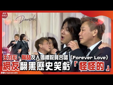 #王力宏、#陶喆 友人#婚禮 祝賀合唱《#foreverlove》網友翻 #黑歷史 笑虧「怪怪的」｜網路溫度計