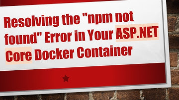 Resolving the "npm not found" Error in Your ASP.NET Core Docker Container