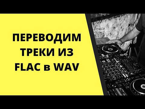 Как перевести треки формата flac (флак) в wav (вав). Школа ди джеев.