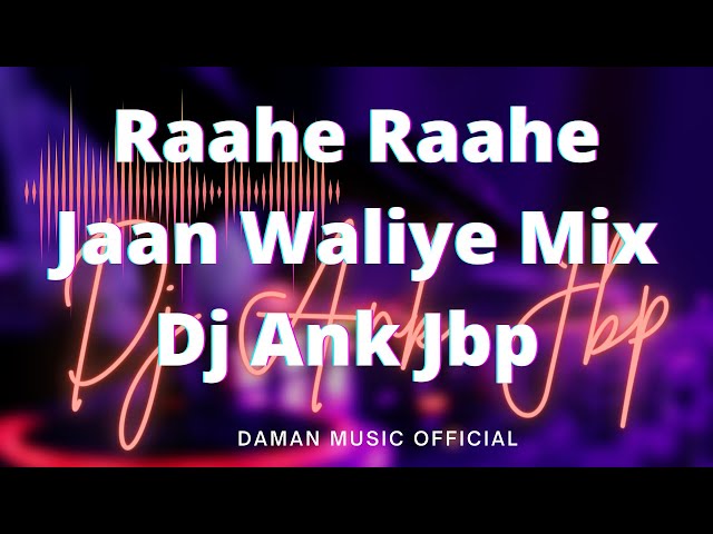 Raahe Raahe Jaan Waliye Mix Dj Ank Jbp By Daman Music offical class=