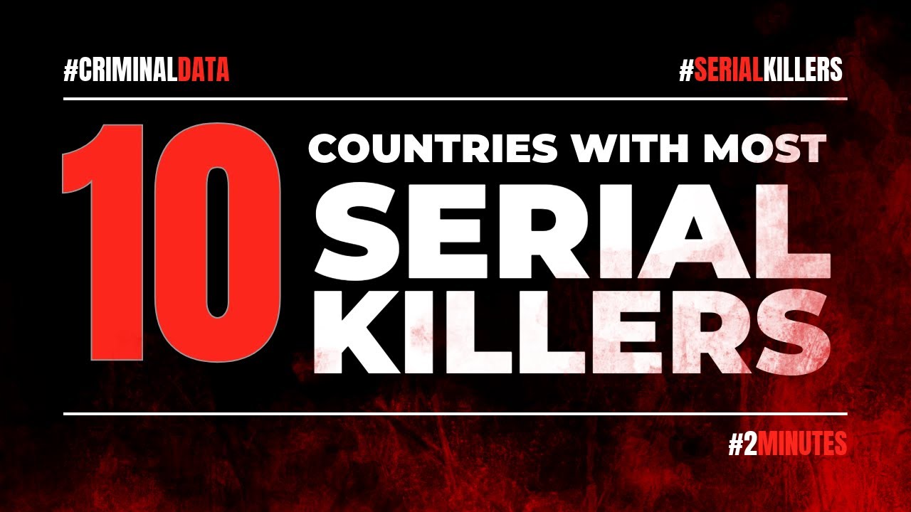 The Dark Side of the World: 10 Countries with the Most Serial Killers