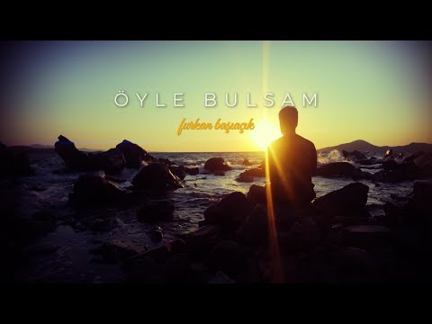 Furkan Başıaçık - Öyle Bulsam