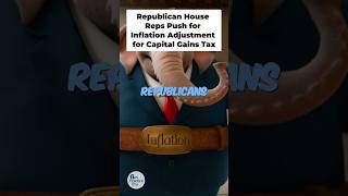 Republican House Reps Push for Inflation Adjustment for Capital Gains Tax #inflation #taxupdate #ea