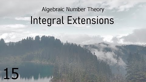 Algebraic Number Theory 15: Integral Extensions
