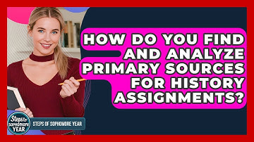 How Do You Find And Analyze Primary Sources For History Assignments? - Steps to Sophomore Year