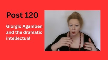 Post 120 - Giorgio Agamben and the dramatic intellectual