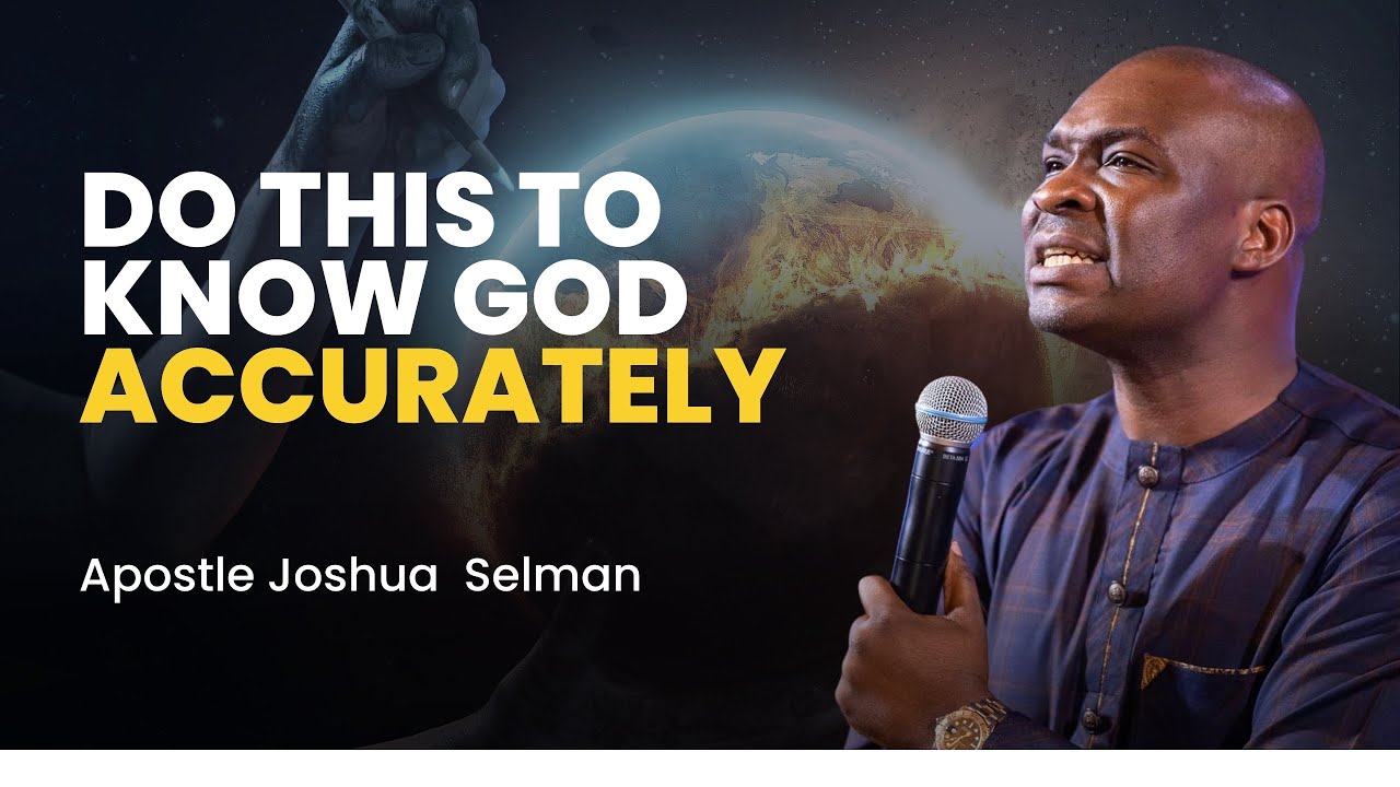 HOW TO KNOW GOD ACCURATELY | APOSTLE JOSHUA SELMAN - YouTube