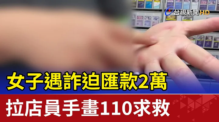 女子遇詐迫匯款2萬 拉店員手畫110求救 - 天天要聞