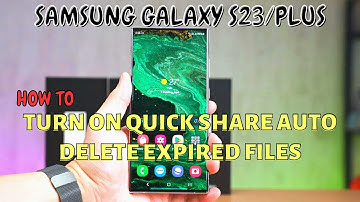 Samsung Galaxy S23 / Plus : Turn On Quick Share Auto Delete Expired Files