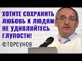 Хотите сохранить любовь к людям, не удивляйтесь глупости! Торсунов лекции