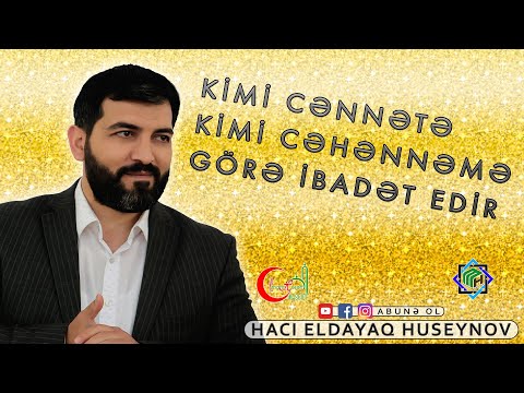 Kimi Cənnətə kimi də cəhənnəmə görə ibadət edir -Hacı Eldayaq Huseynov 2019