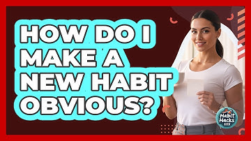 How Do I Make A New Habit Obvious?