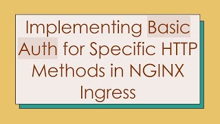 Implementing Basic Auth for Specific HTTP Methods in NGINX Ingress
