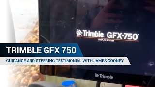 Trimble GFX 750 -  Guidance and Steering Testimonial with James Cooney