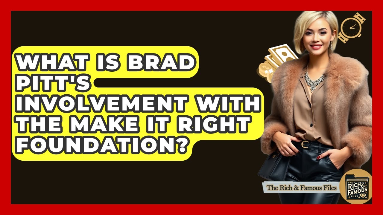 What Is Brad Pitt's Involvement With The Make It Right Foundation? - The Rich And Famous Files