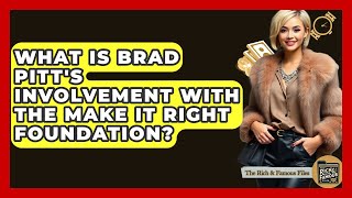 What Is Brad Pitt's Involvement With The Make It Right Foundation? - The Rich And Famous Files