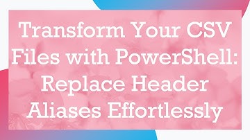 Transform Your CSV Files with PowerShell: Replace Header Aliases Effortlessly
