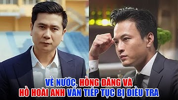 Về nước, Hồng Đăng và Hồ Hoài Anh vẫn tiếp tục bị điều tra