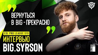 BIG.syrsoN: «Скучал по tabseN'у и радуюсь Dust II» - интервью на ESL Pro League Season 19