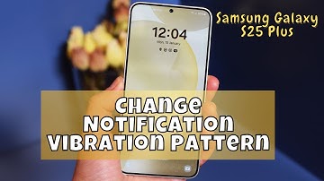 How to Change Notification Vibration Pattern in Samsung S25 Plus